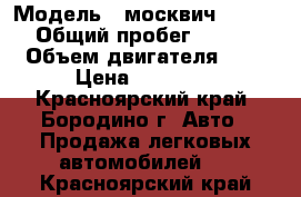  › Модель ­ москвич   214122 › Общий пробег ­ 130 000 › Объем двигателя ­ 17 › Цена ­ 30 000 - Красноярский край, Бородино г. Авто » Продажа легковых автомобилей   . Красноярский край